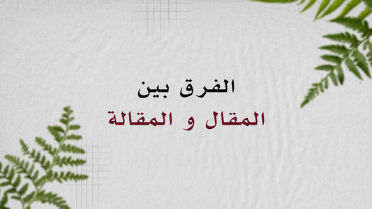 في الفرق بين المقال والمقالة